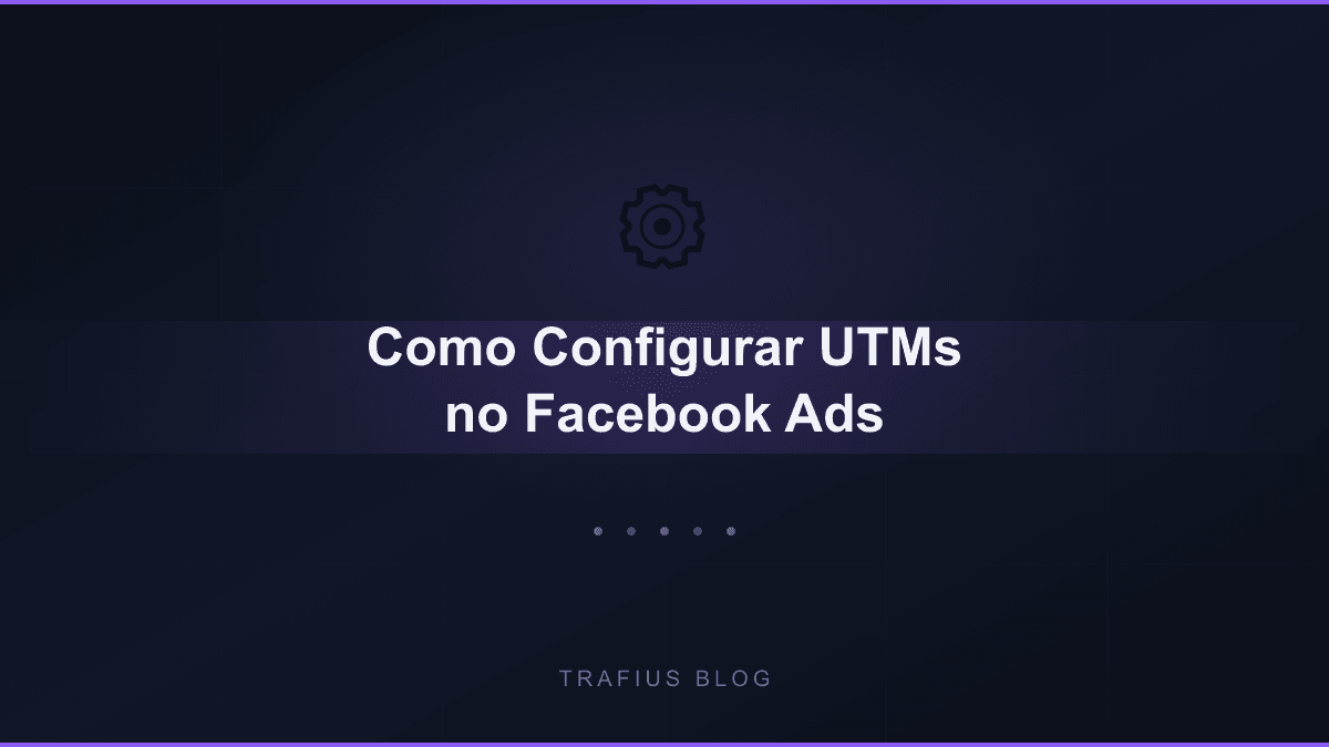 Como Configurar UTMs do Facebook Ads do Jeito Certo